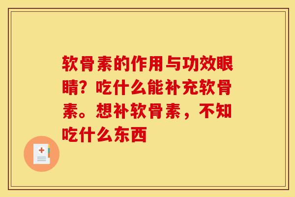 软骨素的作用与功效眼睛？吃什么能补充软骨素。想补软骨素，不知吃什么东西