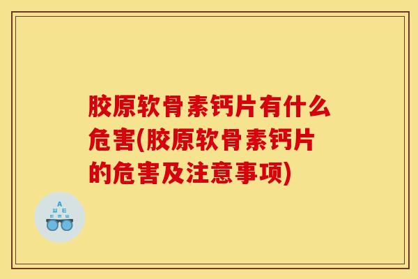 胶原软骨素钙片有什么危害(胶原软骨素钙片的危害及注意事项)