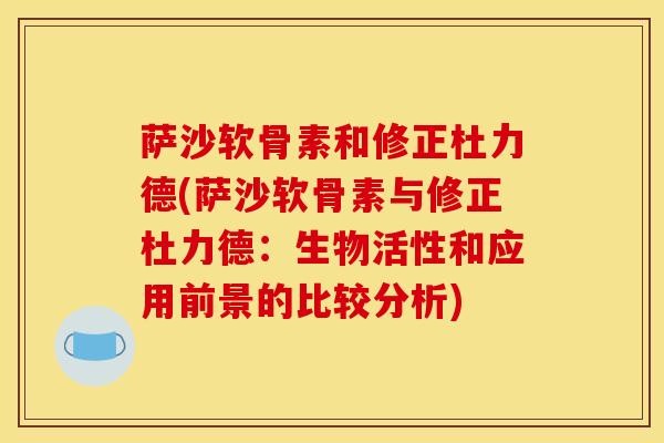 萨沙软骨素和修正杜力德(萨沙软骨素与修正杜力德：生物活性和应用前景的比较分析)