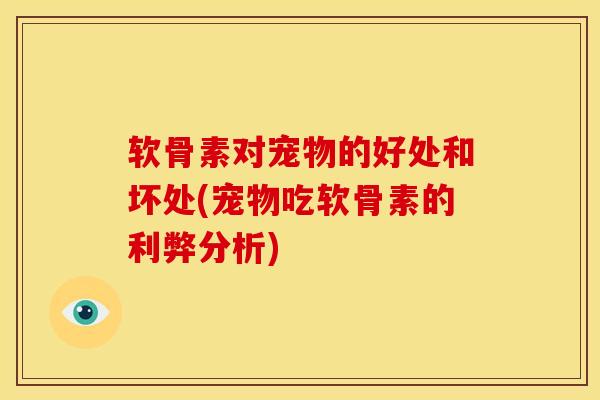 软骨素对宠物的好处和坏处(宠物吃软骨素的利弊分析)