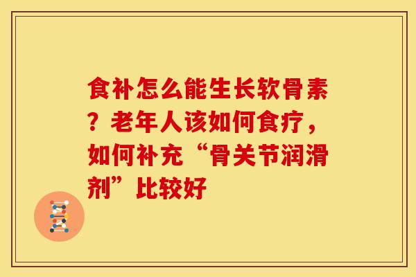 食补怎么能生长软骨素？老年人该如何食疗，如何补充“骨关节润滑剂”比较好