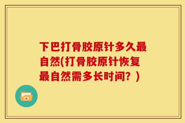 下巴打骨胶原针多久最自然(打骨胶原针恢复最自然需多长时间？)
