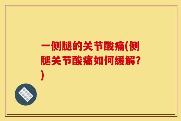一侧腿的关节酸痛(侧腿关节酸痛如何缓解？)