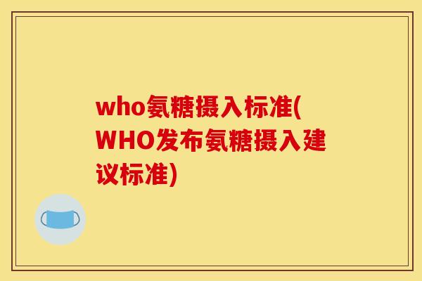 who氨糖摄入标准(WHO发布氨糖摄入建议标准)