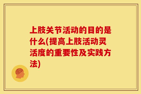 上肢关节活动的目的是什么(提高上肢活动灵活度的重要性及实践方法)