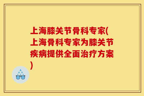 上海膝关节骨科专家(上海骨科专家为膝关节疾病提供全面治疗方案)