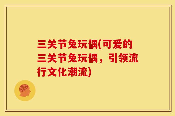 三关节兔玩偶(可爱的三关节兔玩偶，引领流行文化潮流)