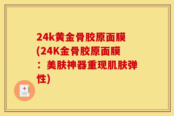 24k黄金骨胶原面膜(24K金骨胶原面膜：美肤神器重现肌肤弹性)
