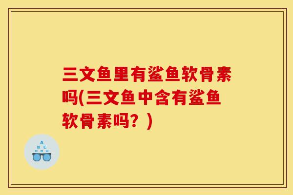 三文鱼里有鲨鱼软骨素吗(三文鱼中含有鲨鱼软骨素吗？)