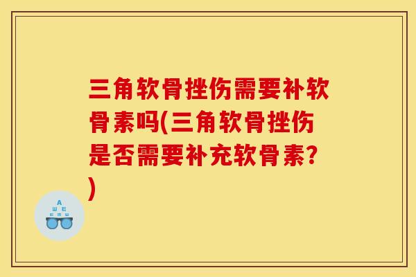 三角软骨挫伤需要补软骨素吗(三角软骨挫伤是否需要补充软骨素？)