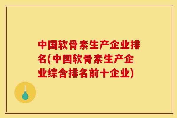 中国软骨素生产企业排名(中国软骨素生产企业综合排名前十企业)