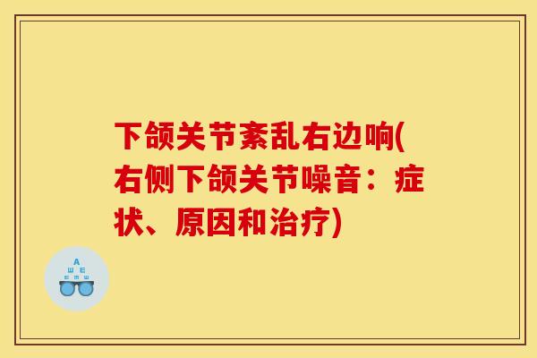 下颌关节紊乱右边响(右侧下颌关节噪音：症状、原因和治疗)