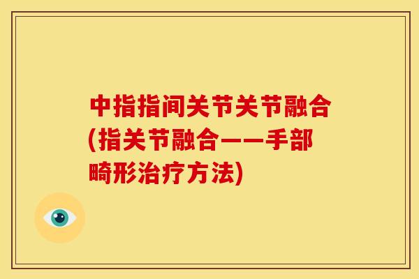 中指指间关节关节融合(指关节融合——手部畸形治疗方法)
