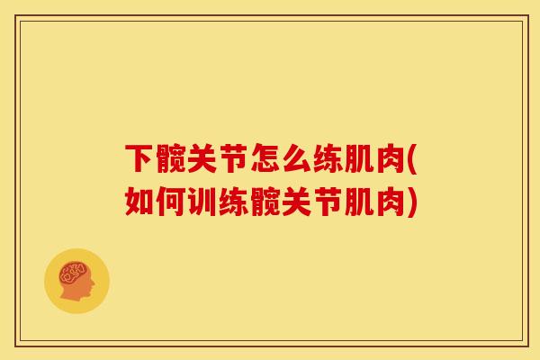 下髋关节怎么练肌肉(如何训练髋关节肌肉)