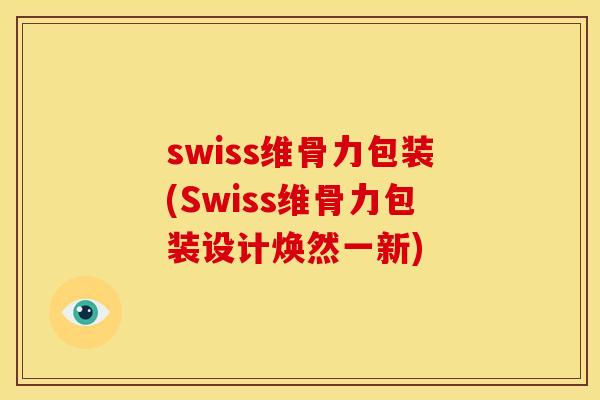 swiss维骨力包装(Swiss维骨力包装设计焕然一新)