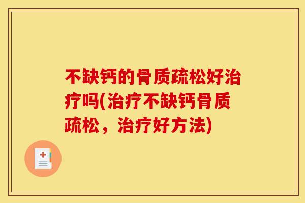不缺钙的骨质疏松好治疗吗(治疗不缺钙骨质疏松，治疗好方法)