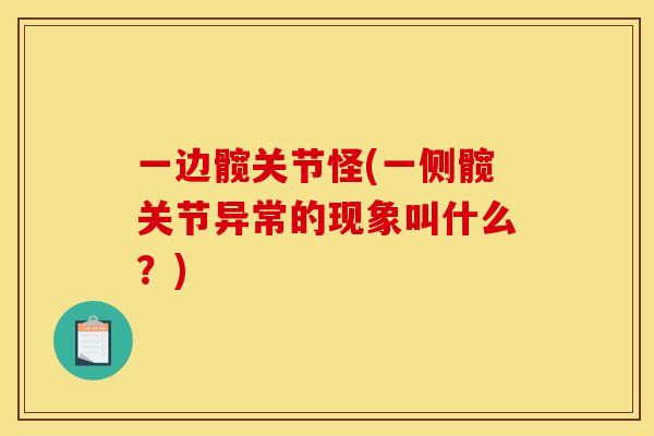 一边髋关节怪(一侧髋关节异常的现象叫什么？)