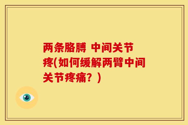 两条胳膊 中间关节 疼(如何缓解两臂中间关节疼痛？)