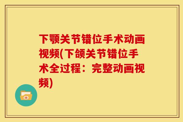 下颚关节错位手术动画视频(下颌关节错位手术全过程：完整动画视频)