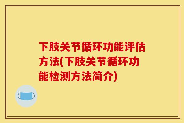 下肢关节循环功能评估方法(下肢关节循环功能检测方法简介)