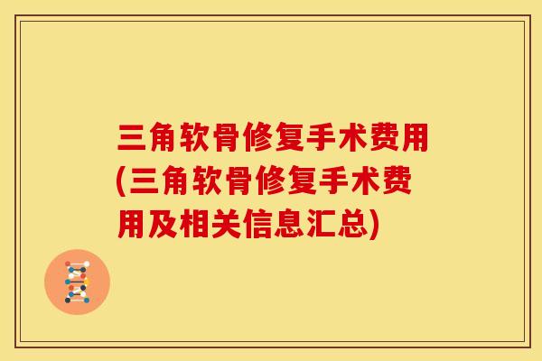 三角软骨修复手术费用(三角软骨修复手术费用及相关信息汇总)