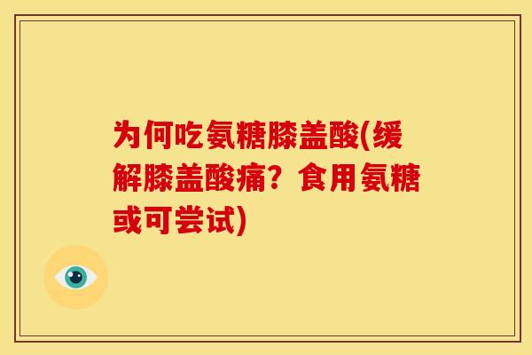 为何吃氨糖膝盖酸(缓解膝盖酸痛？食用氨糖或可尝试)