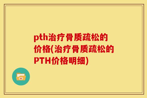 pth治疗骨质疏松的价格(治疗骨质疏松的PTH价格明细)