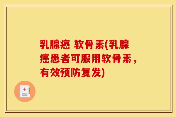乳腺癌 软骨素(乳腺癌患者可服用软骨素，有效预防复发)