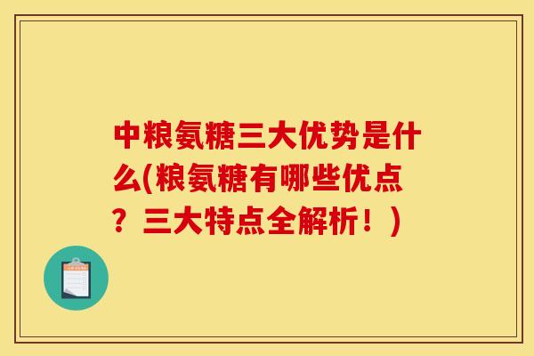 中粮氨糖三大优势是什么(粮氨糖有哪些优点？三大特点全解析！)