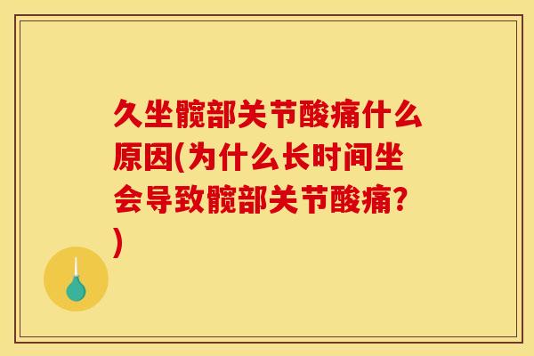 久坐髋部关节酸痛什么原因(为什么长时间坐会导致髋部关节酸痛？)