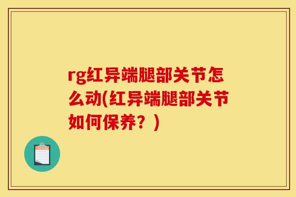 rg红异端腿部关节怎么动(红异端腿部关节如何保养？)