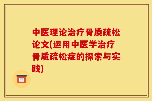 中医理论治疗骨质疏松论文(运用中医学治疗骨质疏松症的探索与实践)
