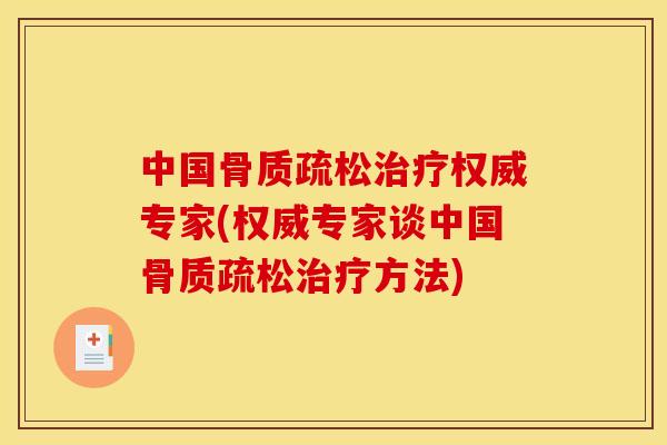 中国骨质疏松治疗权威专家(权威专家谈中国骨质疏松治疗方法)