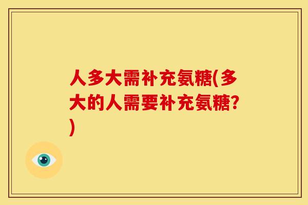 人多大需补充氨糖(多大的人需要补充氨糖？)