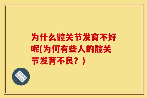 为什么髋关节发育不好呢(为何有些人的髋关节发育不良？)