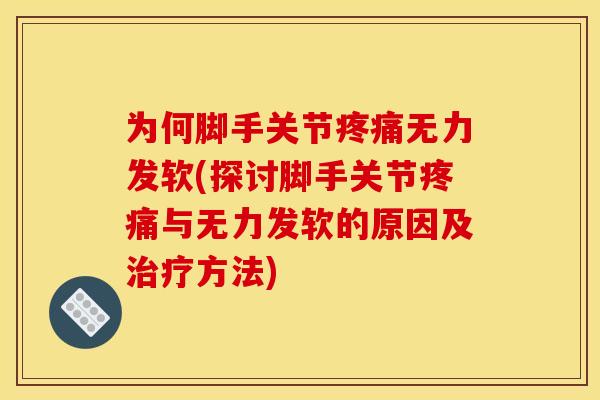 为何脚手关节疼痛无力发软(探讨脚手关节疼痛与无力发软的原因及治疗方法)