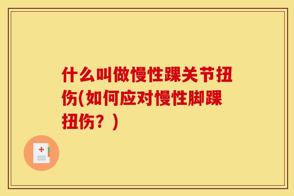 什么叫做慢性踝关节扭伤(如何应对慢性脚踝扭伤？)