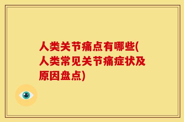 人类关节痛点有哪些(人类常见关节痛症状及原因盘点)