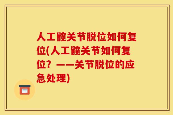 人工髋关节脱位如何复位(人工髋关节如何复位？——关节脱位的应急处理)