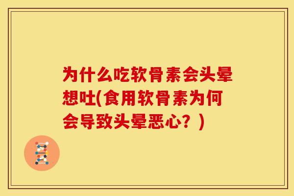 为什么吃软骨素会头晕想吐(食用软骨素为何会导致头晕恶心？)