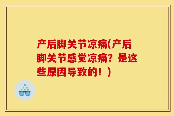 产后脚关节凉痛(产后脚关节感觉凉痛？是这些原因导致的！)