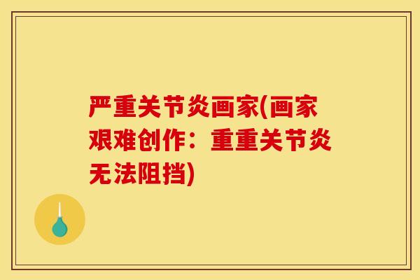 严重关节炎画家(画家艰难创作：重重关节炎无法阻挡)