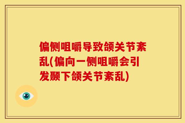偏侧咀嚼导致颌关节紊乱(偏向一侧咀嚼会引发颞下颌关节紊乱)