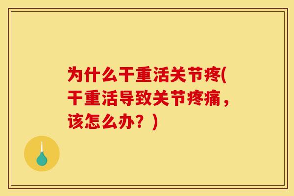 为什么干重活关节疼(干重活导致关节疼痛，该怎么办？)