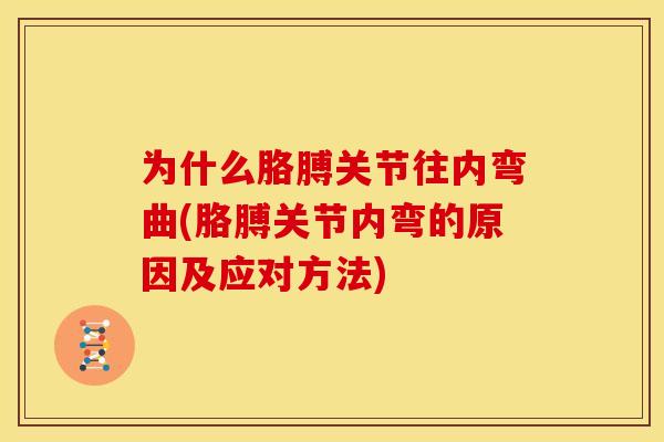 为什么胳膊关节往内弯曲(胳膊关节内弯的原因及应对方法)