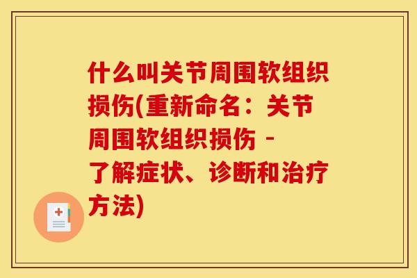 什么叫关节周围软组织损伤(重新命名：关节周围软组织损伤 - 了解症状、诊断和治疗方法)