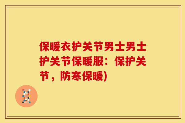 保暖衣护关节男士男士护关节保暖服：保护关节，防寒保暖)