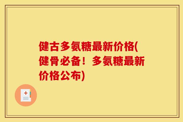 健古多氨糖最新价格(健骨必备！多氨糖最新价格公布)