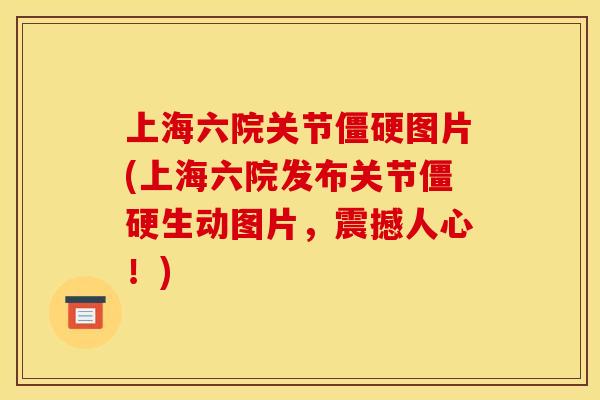 上海六院关节僵硬图片(上海六院发布关节僵硬生动图片，震撼人心！)