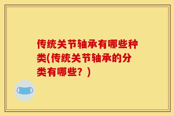 传统关节轴承有哪些种类(传统关节轴承的分类有哪些？)
